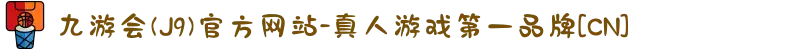 九游会(J9)官方网站-真人游戏第一品牌[CN]